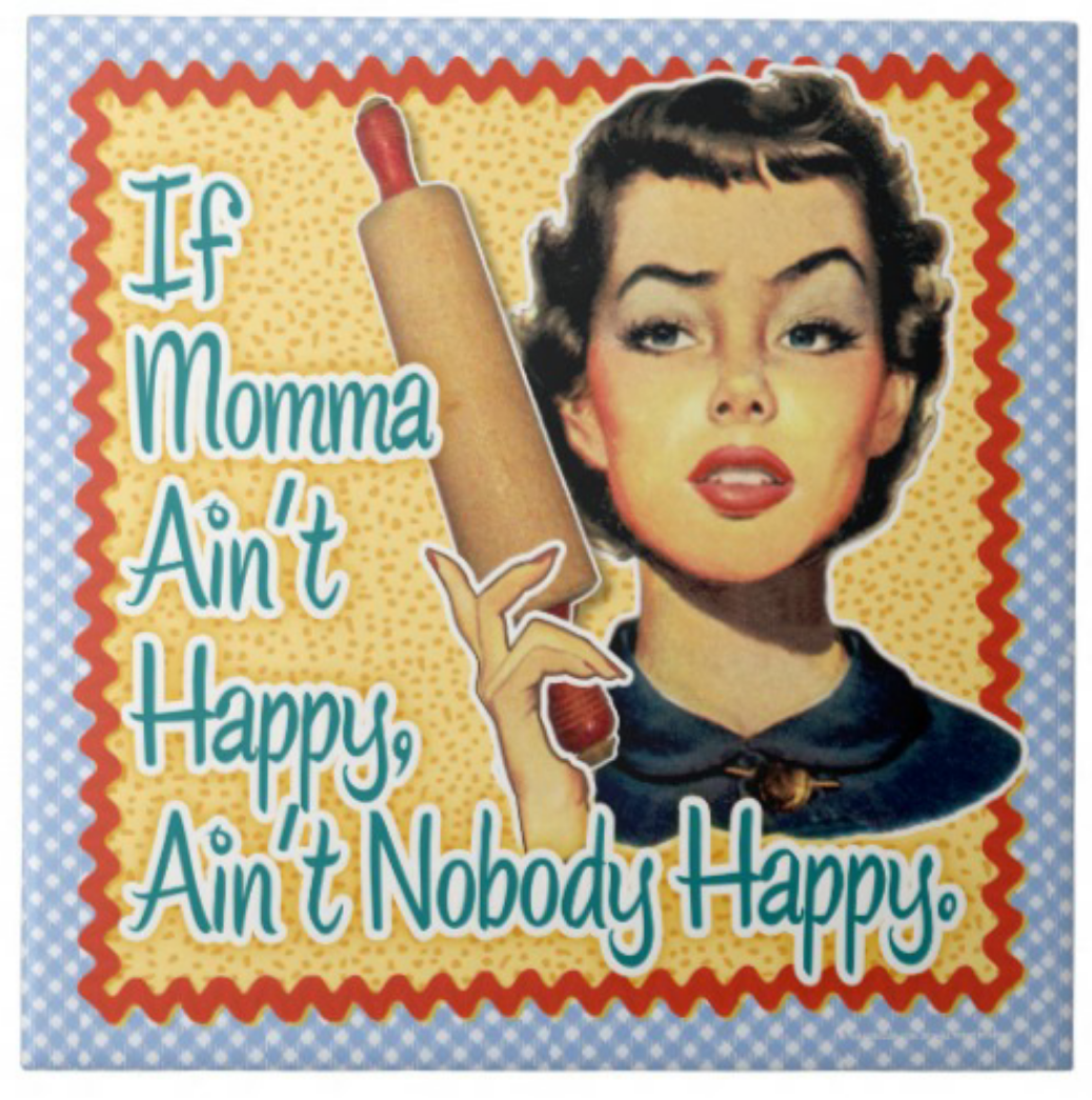 If Momma Ain’t Happy…