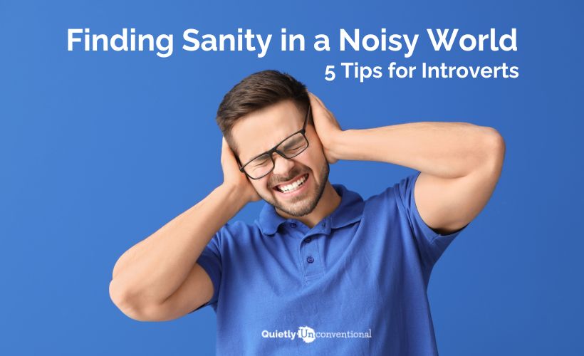 5 Tips for Introverts: Finding Sanity in a Noisy World