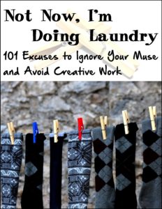 Not now, I'm doing laundry: 101 excused to ignore your muse and avoid creative work
