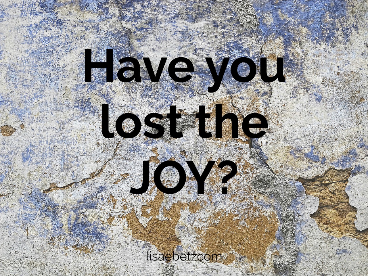Have You Lost The Joy?