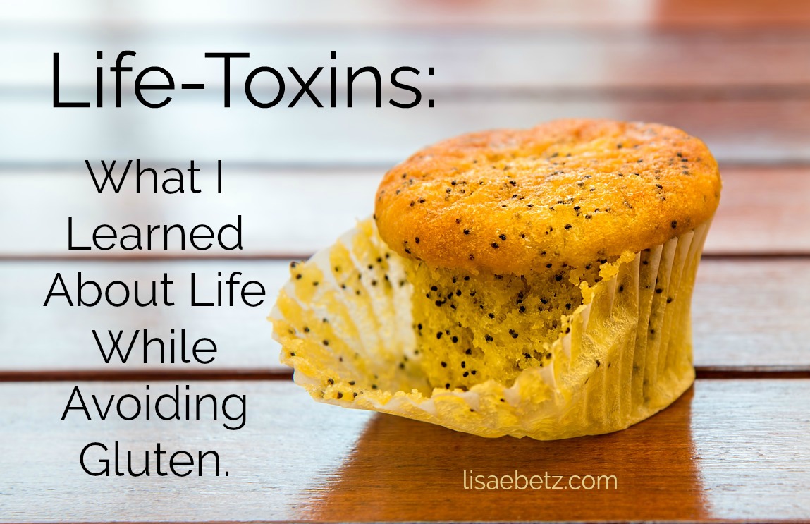 Life Toxins. What I Learned About Life While Avoiding Gluten