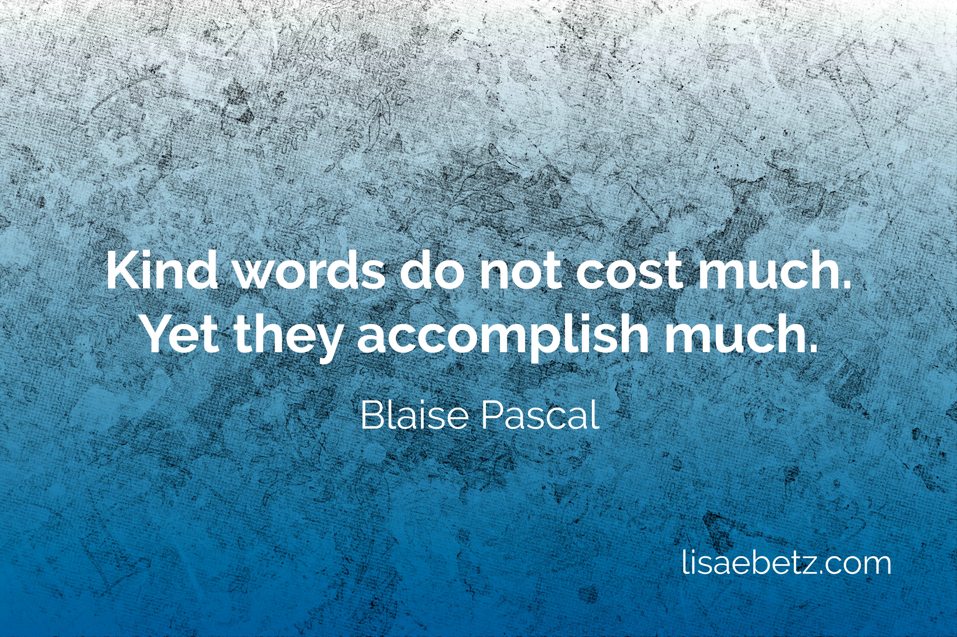 kind words do not cost much. Yet they accomplish much.