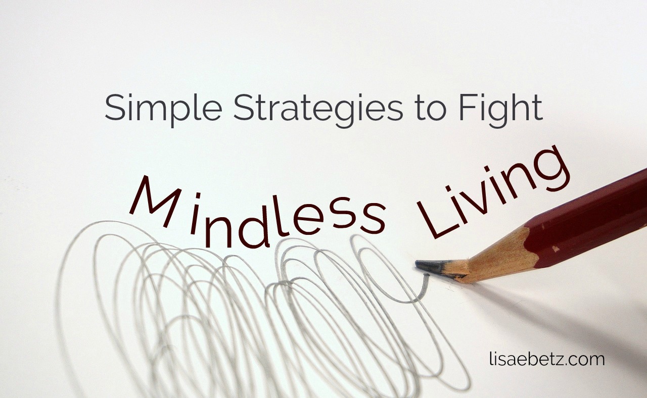Simple Strategies to Fight Mindless Living