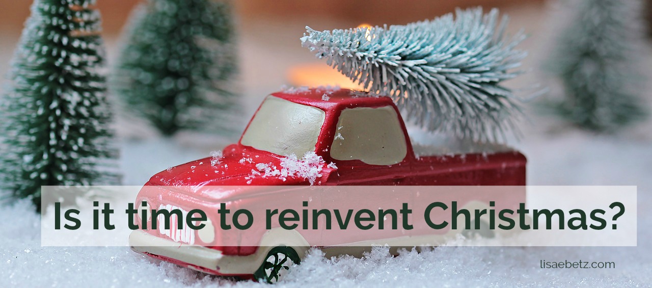 Rethinking Traditions--Is It Time to Reinvent Christmas?