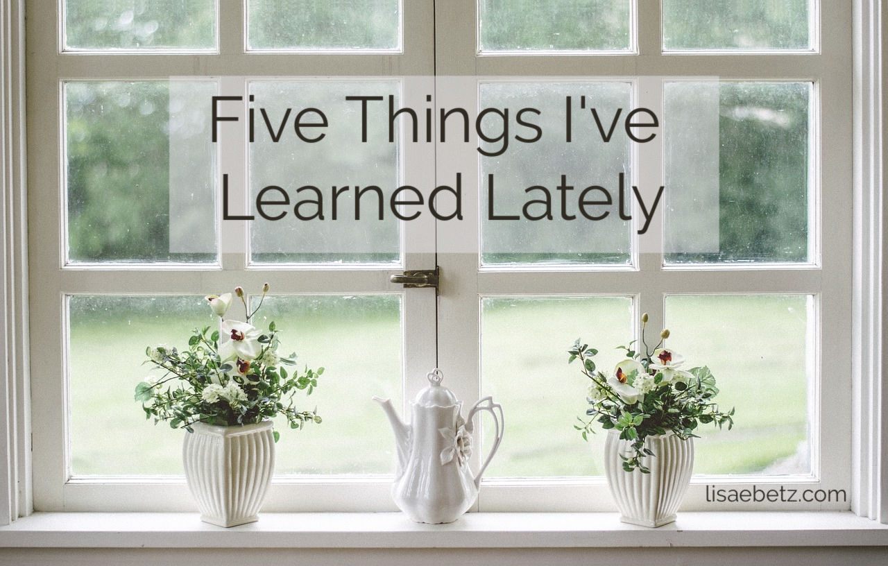 5 things I've learned lately