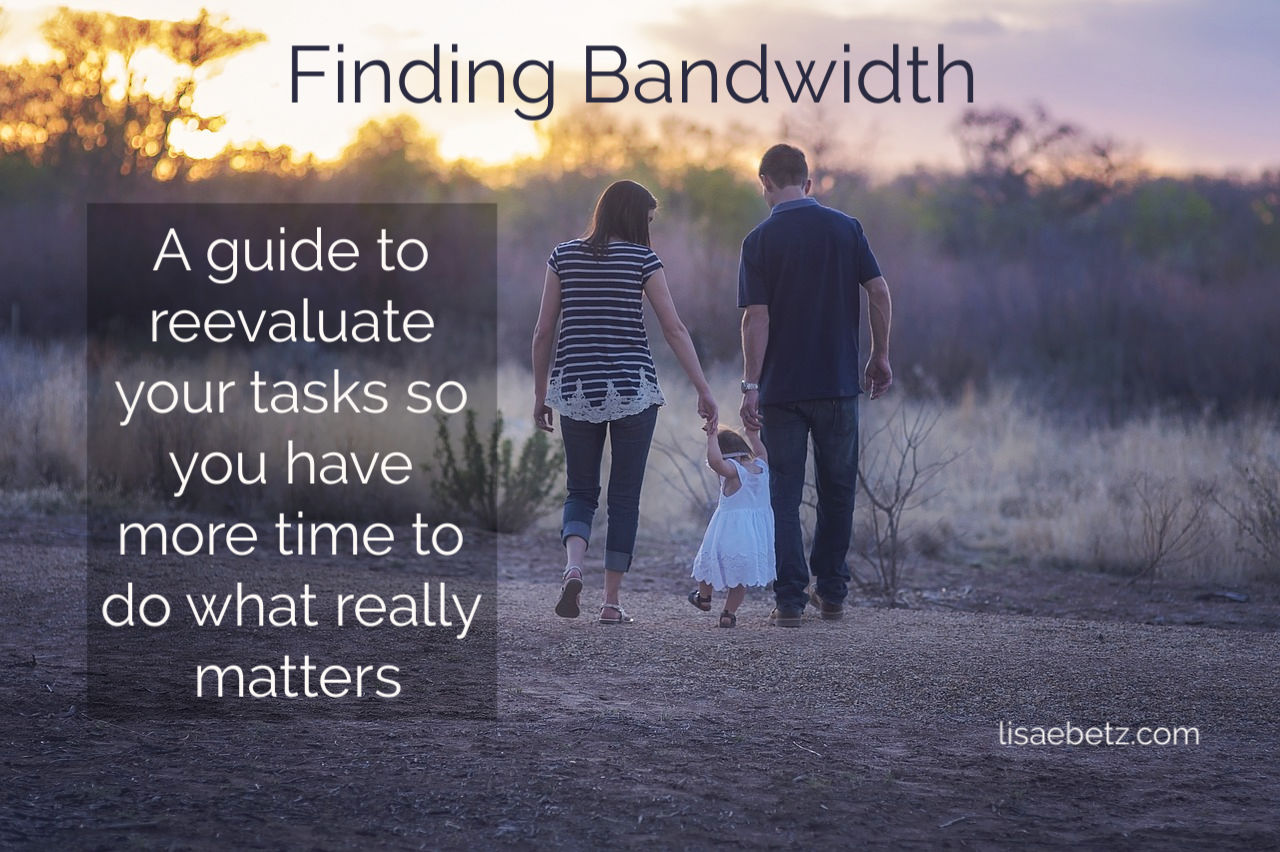 Finding Bandwidth: Reevaluate your tasks so you have more time to do what really matters