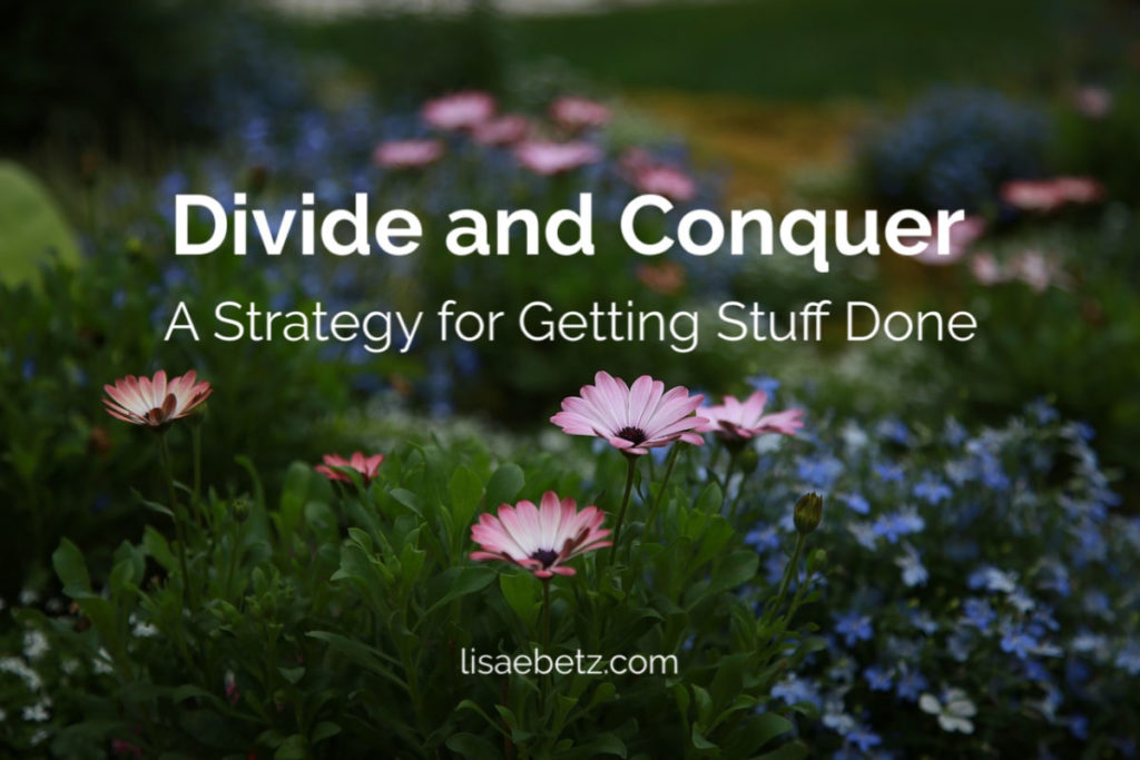 Divide and conquer. A strategy for getting stuff done.