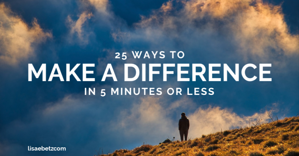 25 ways to make a difference in 5 minutes or less