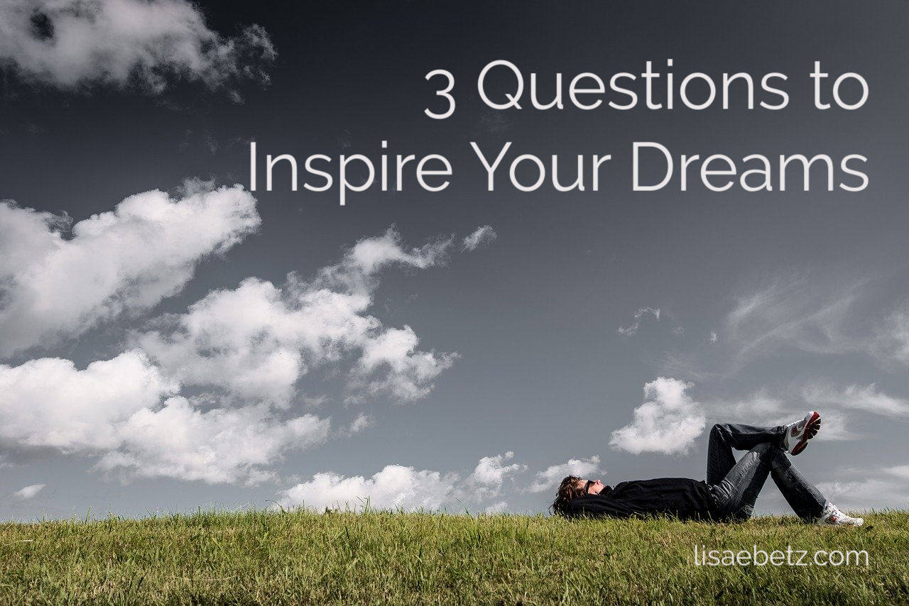 3 Questions to Inspire Your Dreams