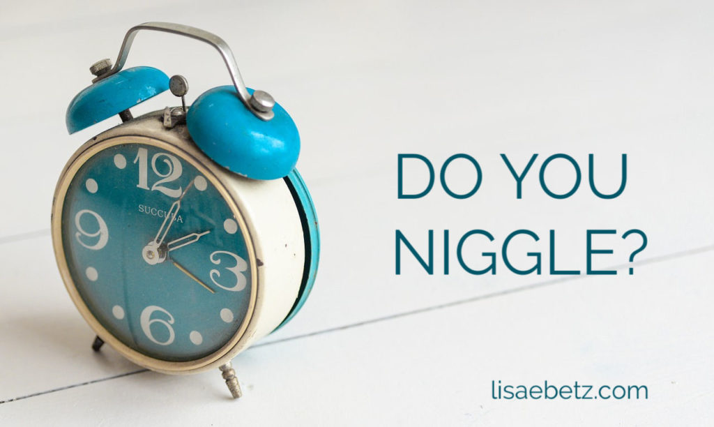 Do you niggle your time away?