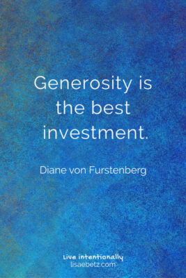 Generosity is the best investment. Quote. Make the world a better place. Be generous. Live intentionally