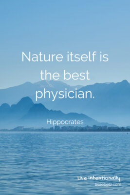 Nature itself is the best physician. Hippocrates quote. Live intentionally. 