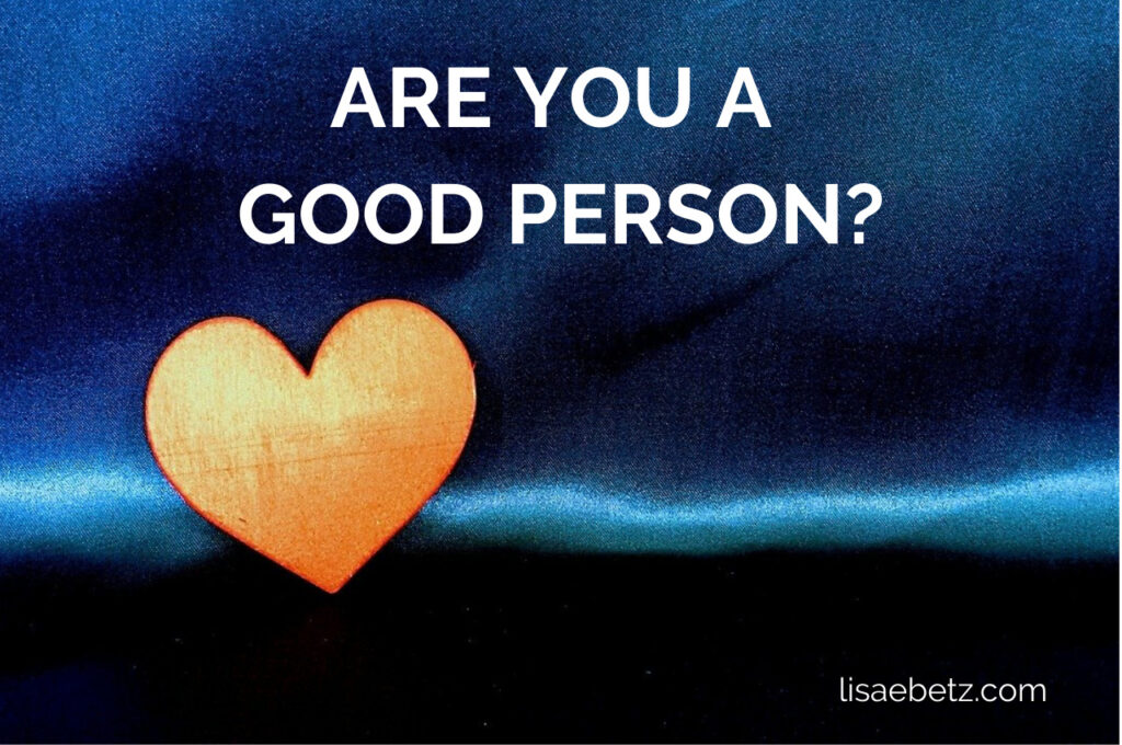 Are you a good person? Live intentionally.