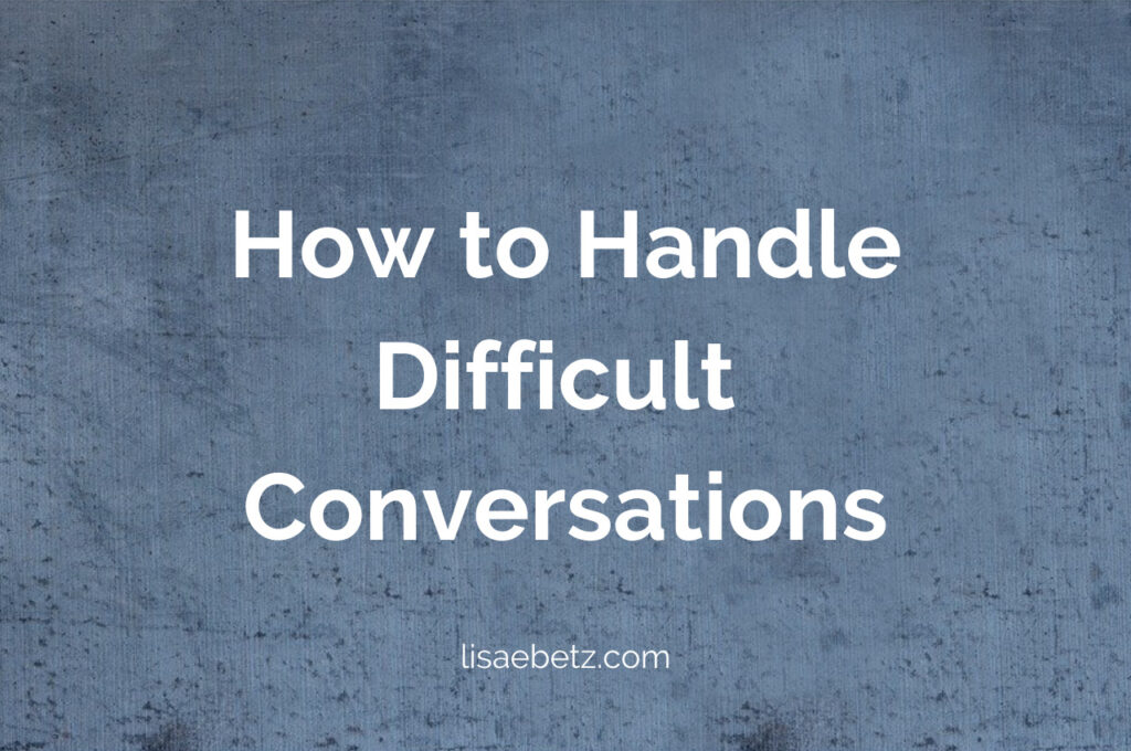 How to handle difficult conversations. Discuss sensitive subjects without freaking out. Live intentionally