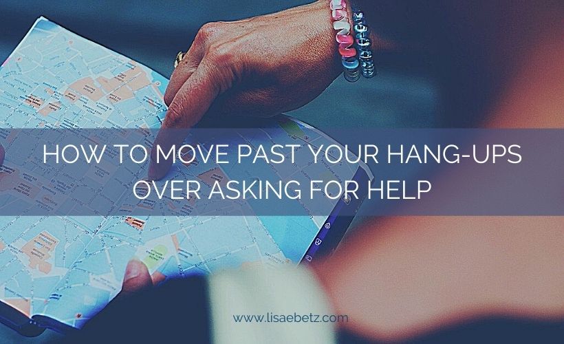 How to Move Past Your Hang-ups over Asking for Help