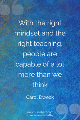 Carol Dweck quote. With the right mindset and the right teaching, people are capable of a lot more than we think