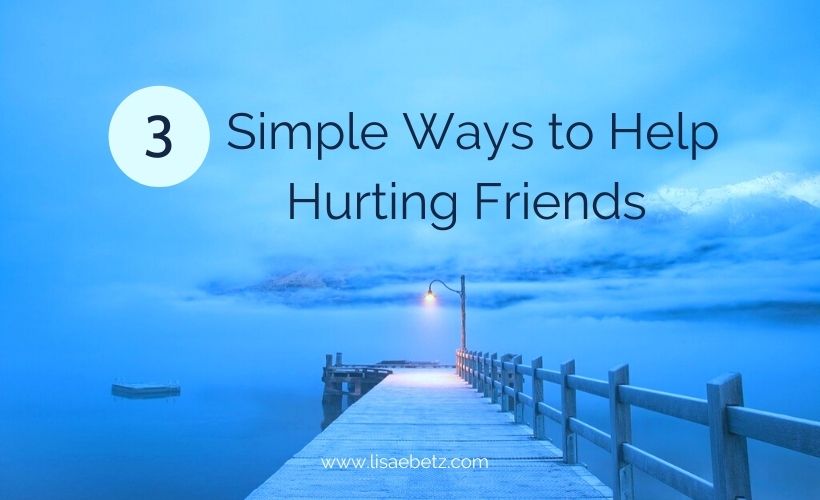 3 Simple Ways to Help Hurting Friends