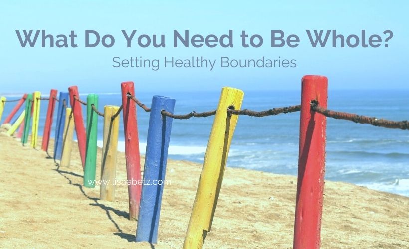What Do You Need to Be Whole? Setting Healthy Boundaries