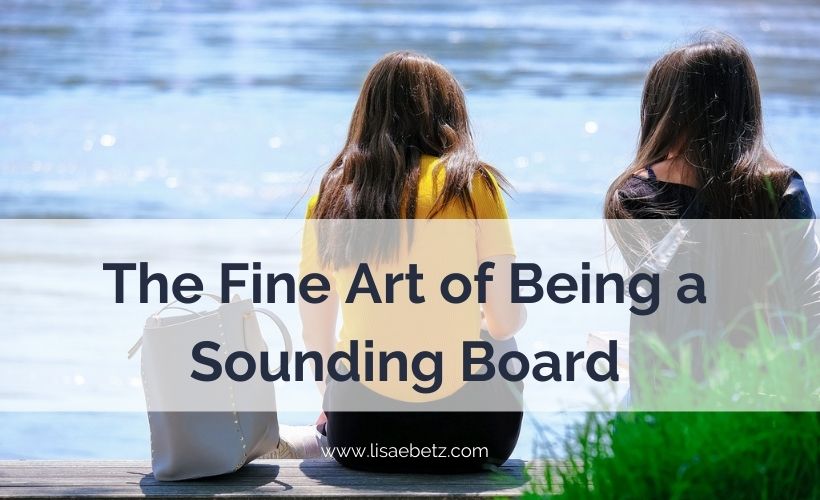 The Fine Art of Being a Sounding Board