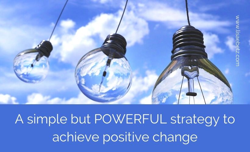One Simple but Powerful Strategy for Achieving Change