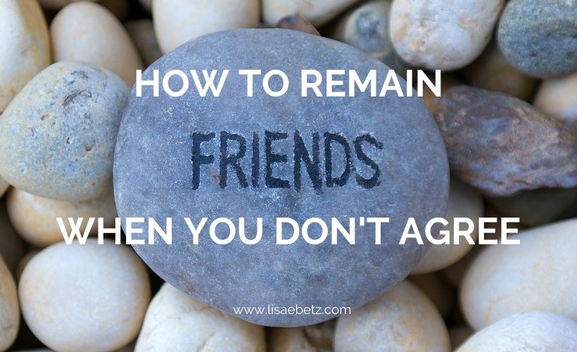 How to Remain Friends When You Don’t Agree