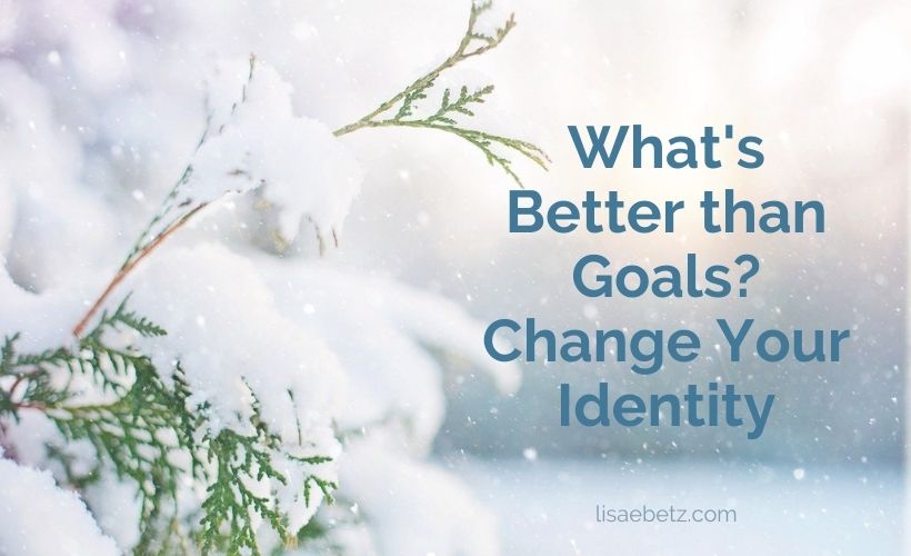 What’s Better than Goals? Change Your Identity