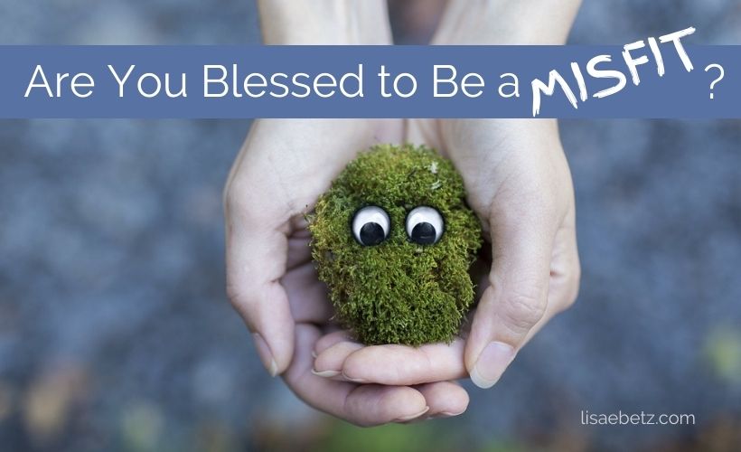 Are You Blessed to Be A Misfit?