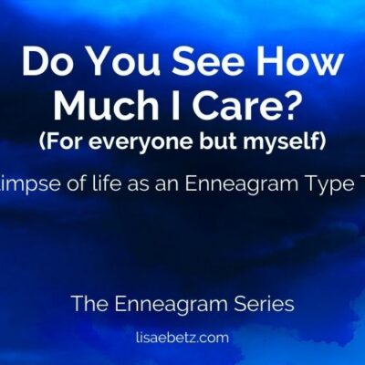 Do you see how much I care (for everyone but myself? enneagram type two