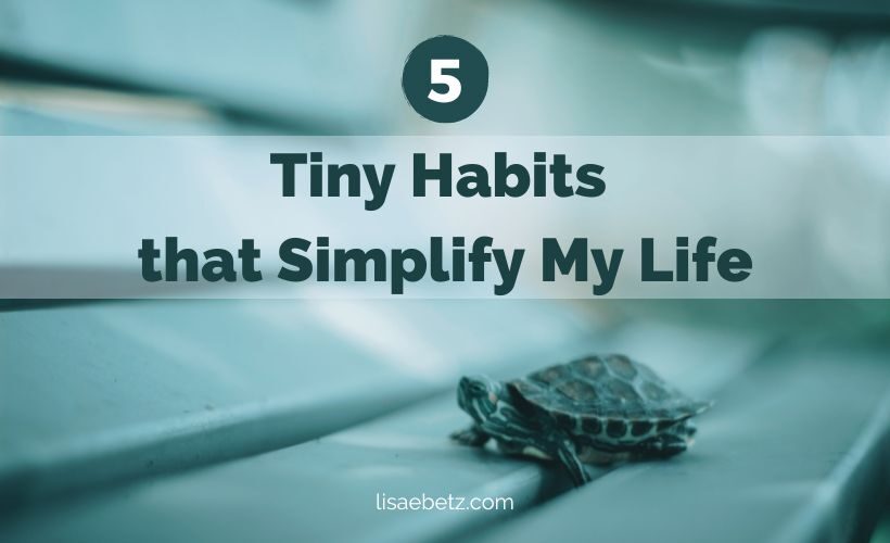 5 Tiny Habits that Simplify My Life