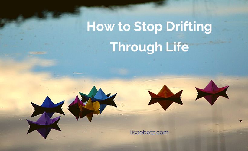 How to Stop Drifting Through Life