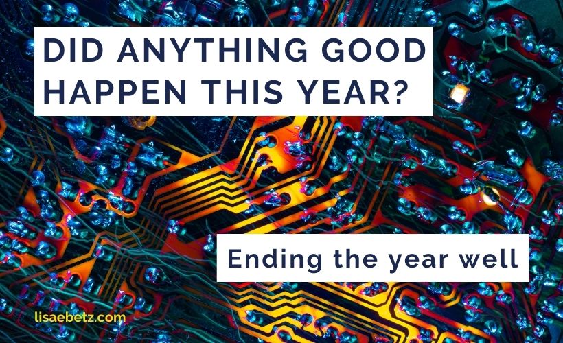 Did Anything Good Happen This Year? How to End Well.