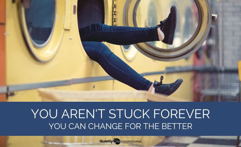 You Aren't Stuck Forever—You Can Change For The Better