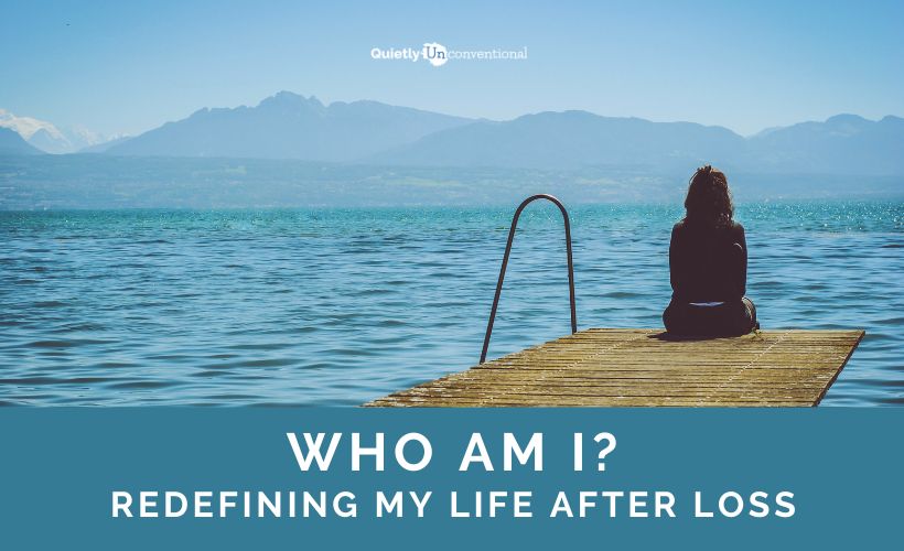 Who am I? Redefining My Life After Loss