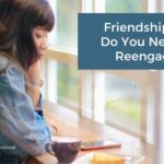 Friendship 101: Do you need to reengage?