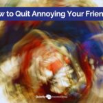 How to quit annoying your friends