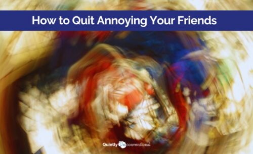 How to quit annoying your friends