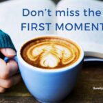 Don't miss the first moment
