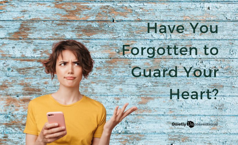 Have You Forgotten to Guard Your Heart?
