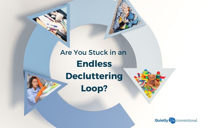 Are You Stuck In An Endless Decluttering Loop?