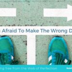 Are you afraid to make the wrong decision?