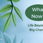 What now? Life beyond the big change