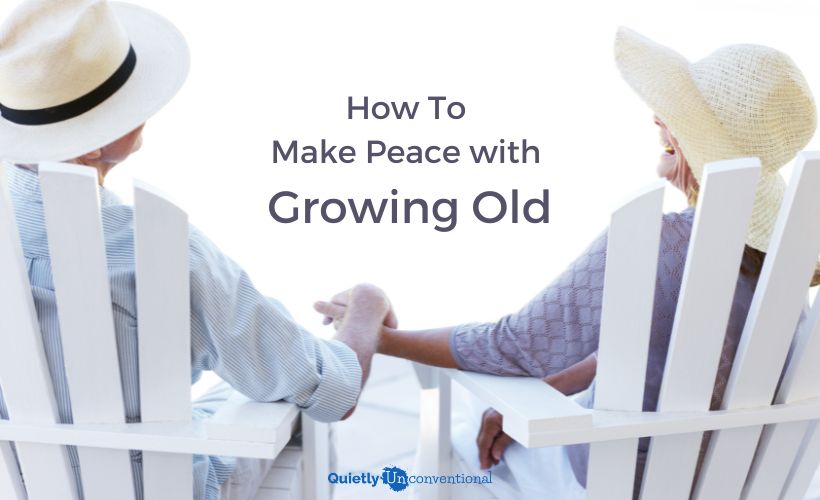 How To Make Peace With Growing Old